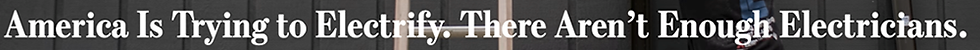 Wall Street Journal headline: "America Is Trying To Electrify. There Aren't Enough Electricians."